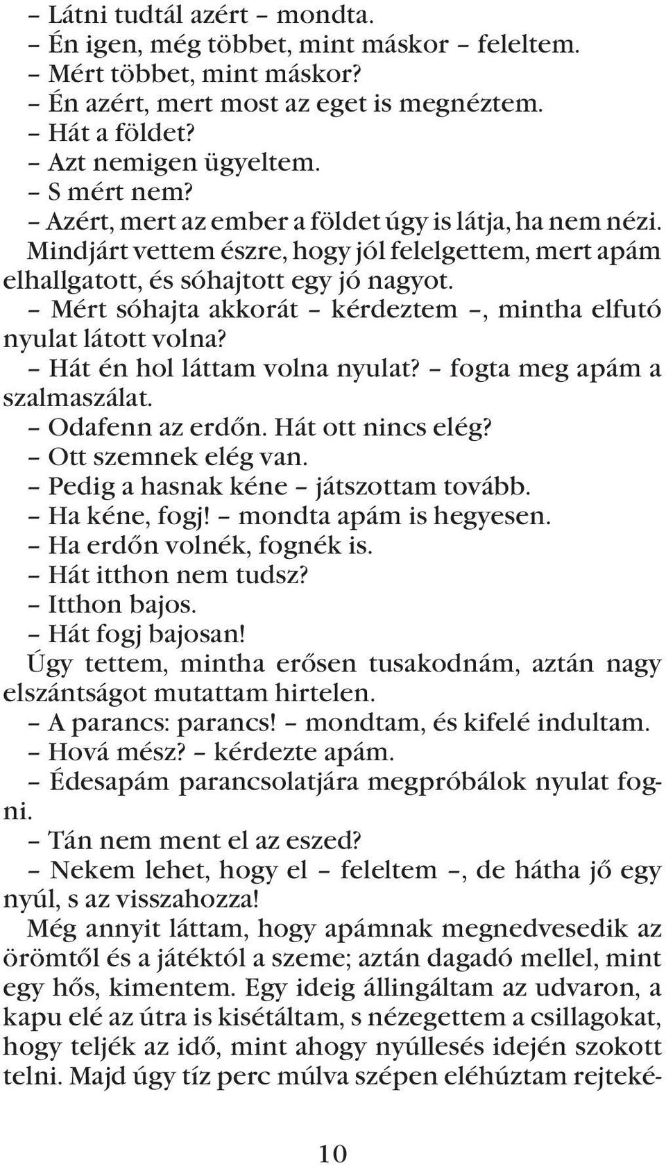 Mért sóhajta akkorát kérdeztem, mintha elfutó nyulat látott volna? Hát én hol láttam volna nyulat? fogta meg apám a szalmaszálat. Odafenn az erdõn. Hát ott nincs elég? Ott szemnek elég van.