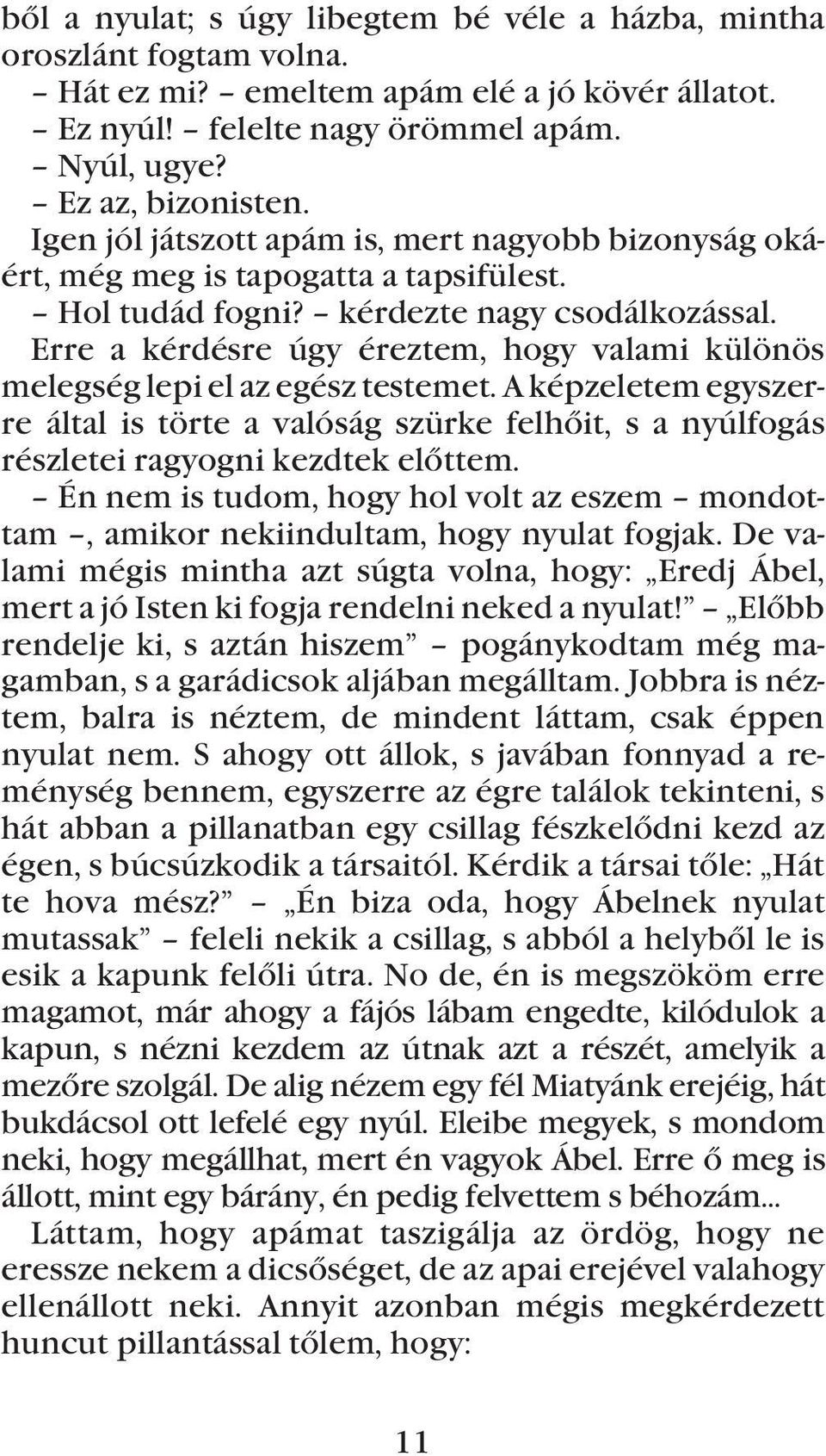 Erre a kérdésre úgy éreztem, hogy valami különös melegség lepi el az egész testemet. A képzeletem egyszerre által is törte a valóság szürke felhõit, s a nyúlfogás részletei ragyogni kezdtek elõttem.