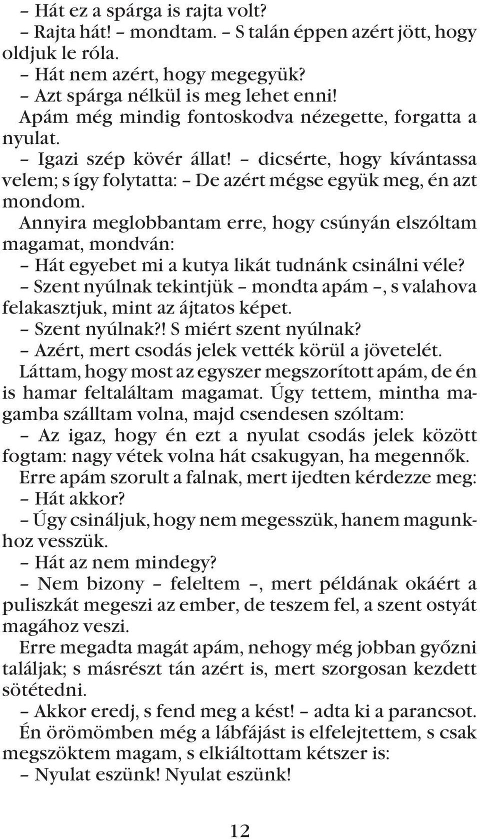 Annyira meglobbantam erre, hogy csúnyán elszóltam magamat, mondván: Hát egyebet mi a kutya likát tudnánk csinálni véle?