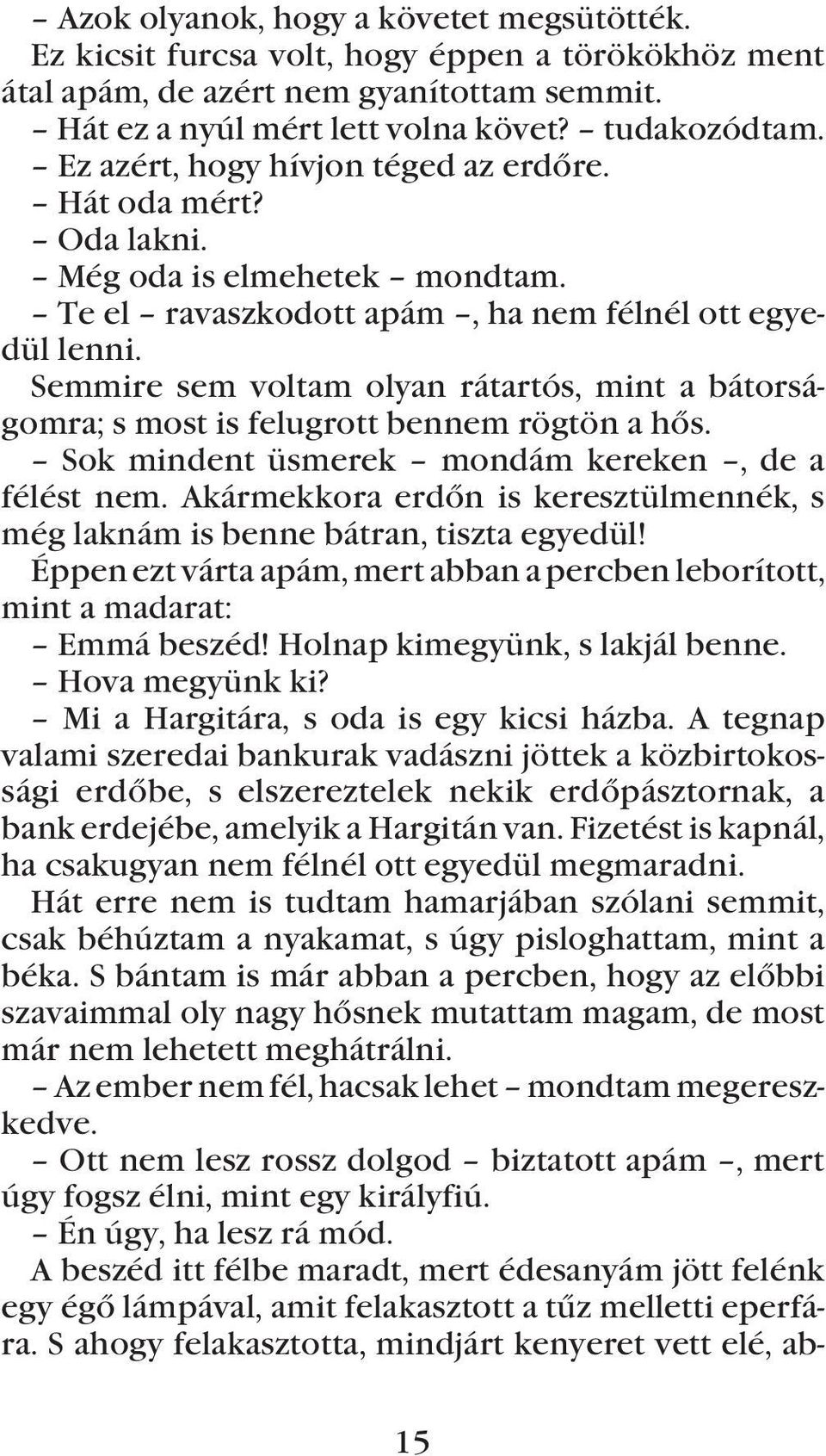 Semmire sem voltam olyan rátartós, mint a bátorságomra; s most is felugrott bennem rögtön a hõs. Sok mindent üsmerek mondám kereken, de a félést nem.