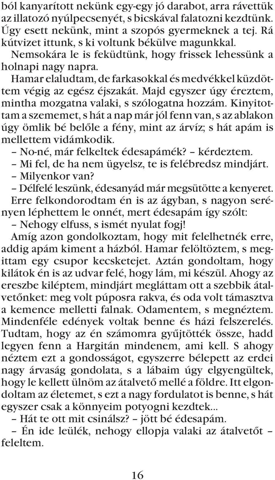 Hamar elaludtam, de farkasokkal és medvékkel küzdöttem végig az egész éjszakát. Majd egyszer úgy éreztem, mintha mozgatna valaki, s szólogatna hozzám.