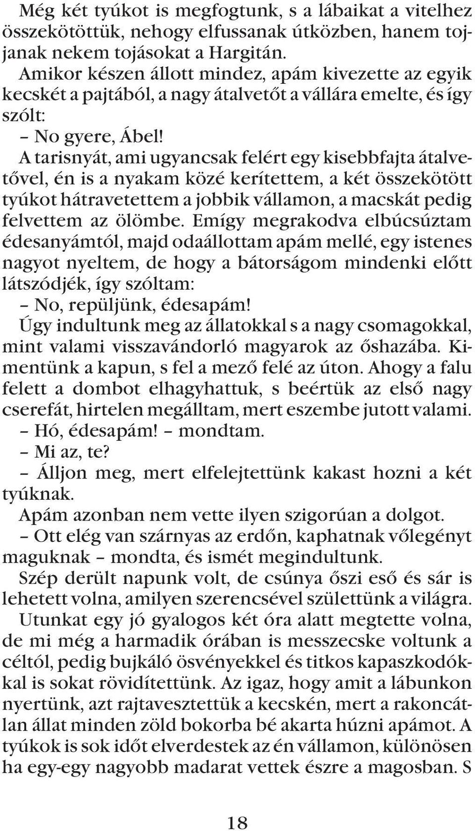 A tarisnyát, ami ugyancsak felért egy kisebbfajta átalvetõvel, én is a nyakam közé kerítettem, a két összekötött tyúkot hátravetettem a jobbik vállamon, a macskát pedig felvettem az ölömbe.