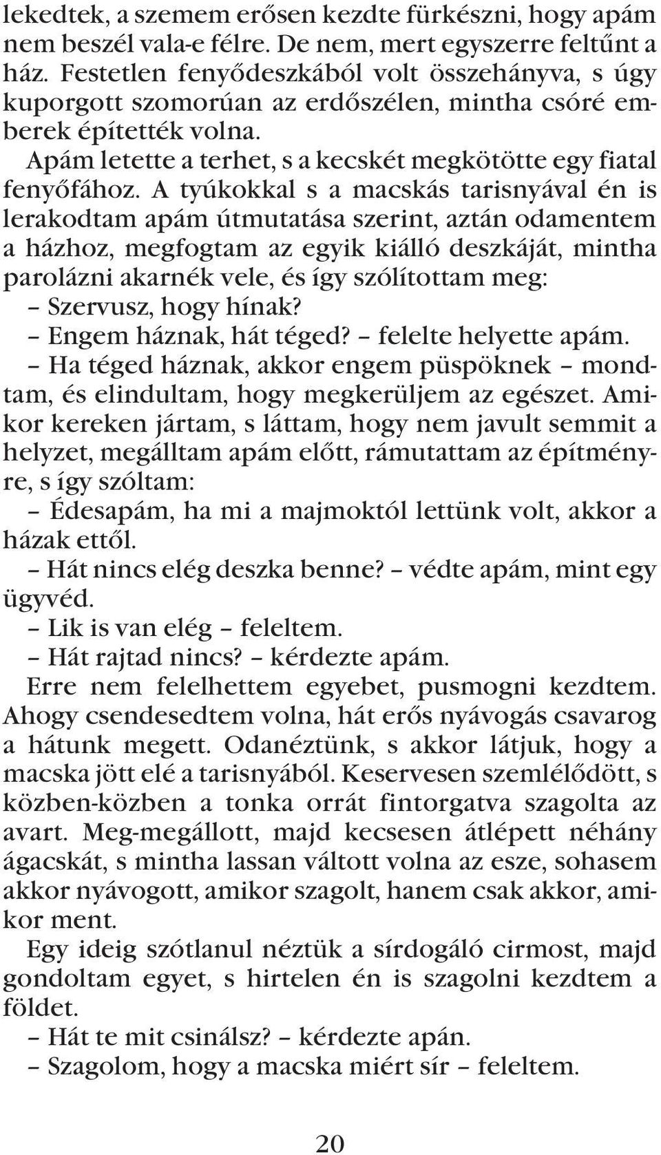 A tyúkokkal s a macskás tarisnyával én is lerakodtam apám útmutatása szerint, aztán odamentem a házhoz, megfogtam az egyik kiálló deszkáját, mintha parolázni akarnék vele, és így szólítottam meg: