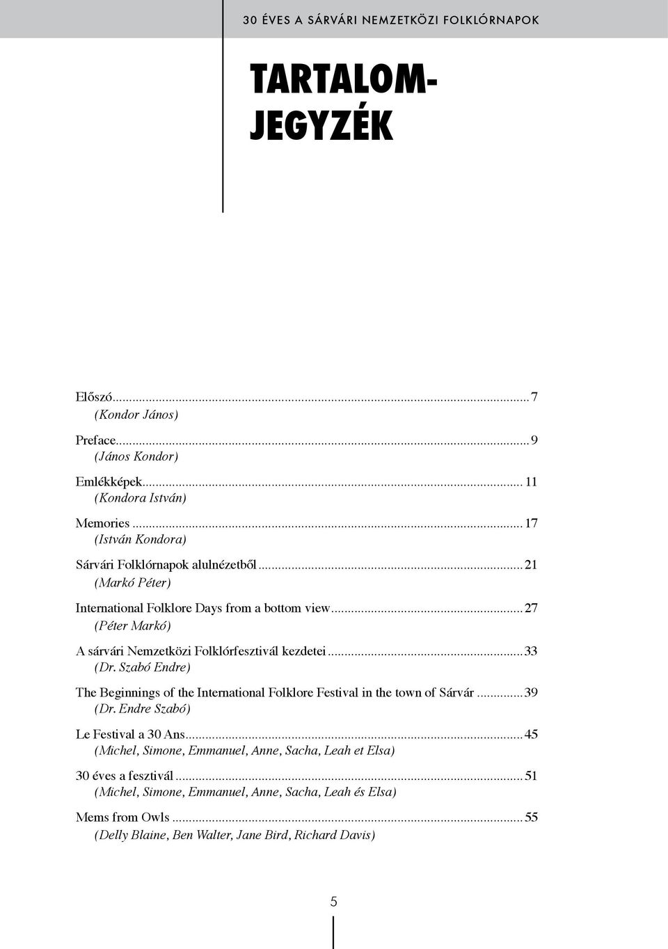 ..27 (Péter Markó) A sárvári Nemzetközi Folklórfesztivál kezdetei...33 (Dr. Szabó Endre) The Beginnings of the International Folklore Festival in the town of Sárvár...39 (Dr.
