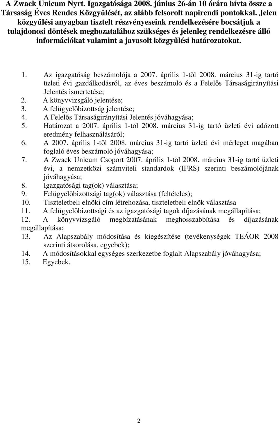 határozatokat. 1. Az igazgatóság beszámolója a 2007. április 1-tl 2008. március 31-ig tartó üzleti évi gazdálkodásról, az éves beszámoló és a Felels Társaságirányítási Jelentés ismertetése; 2.