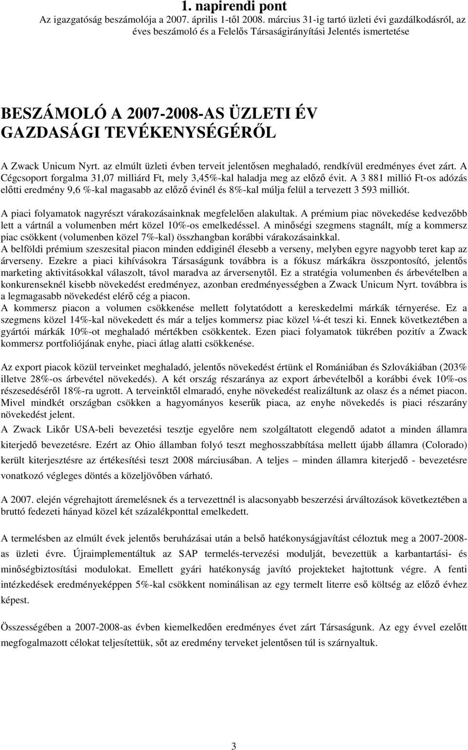 az elmúlt üzleti évben terveit jelentsen meghaladó, rendkívül eredményes évet zárt. A Cégcsoport forgalma 31,07 milliárd Ft, mely 3,45%-kal haladja meg az elz évit.