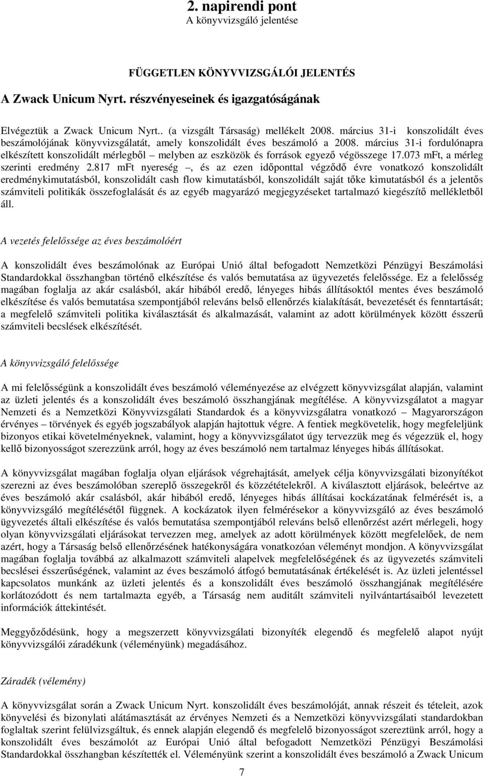 március 31-i fordulónapra elkészített konszolidált mérlegbl melyben az eszközök és források egyez végösszege 17.073 mft, a mérleg szerinti eredmény 2.