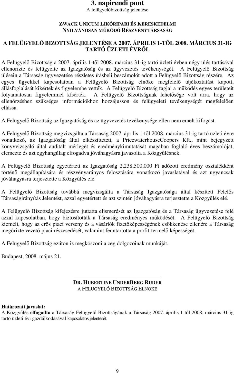 március 31-ig tartó üzleti évben négy ülés tartásával ellenrizte és felügyelte az Igazgatóság és az ügyvezetés tevékenységét.