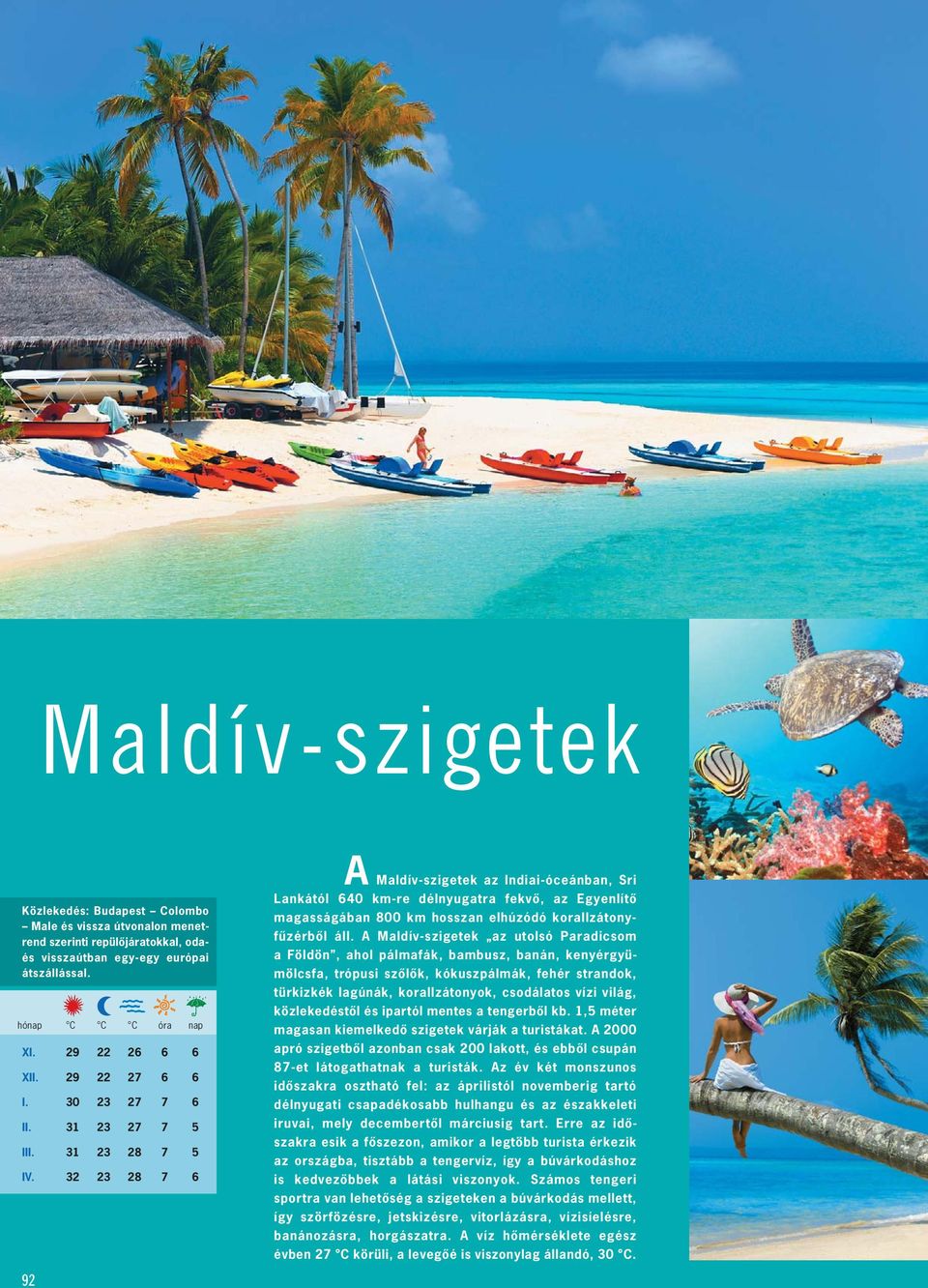 áll. A Maldív-szigetek az utolsó Para dicsom a Földön, ahol pálmafák, bambusz, banán, kenyér gyü - mölcsfa, trópusi szôlôk, kókuszpálmák, fehér strandok, türkizkék lagúnák, korall zátonyok,