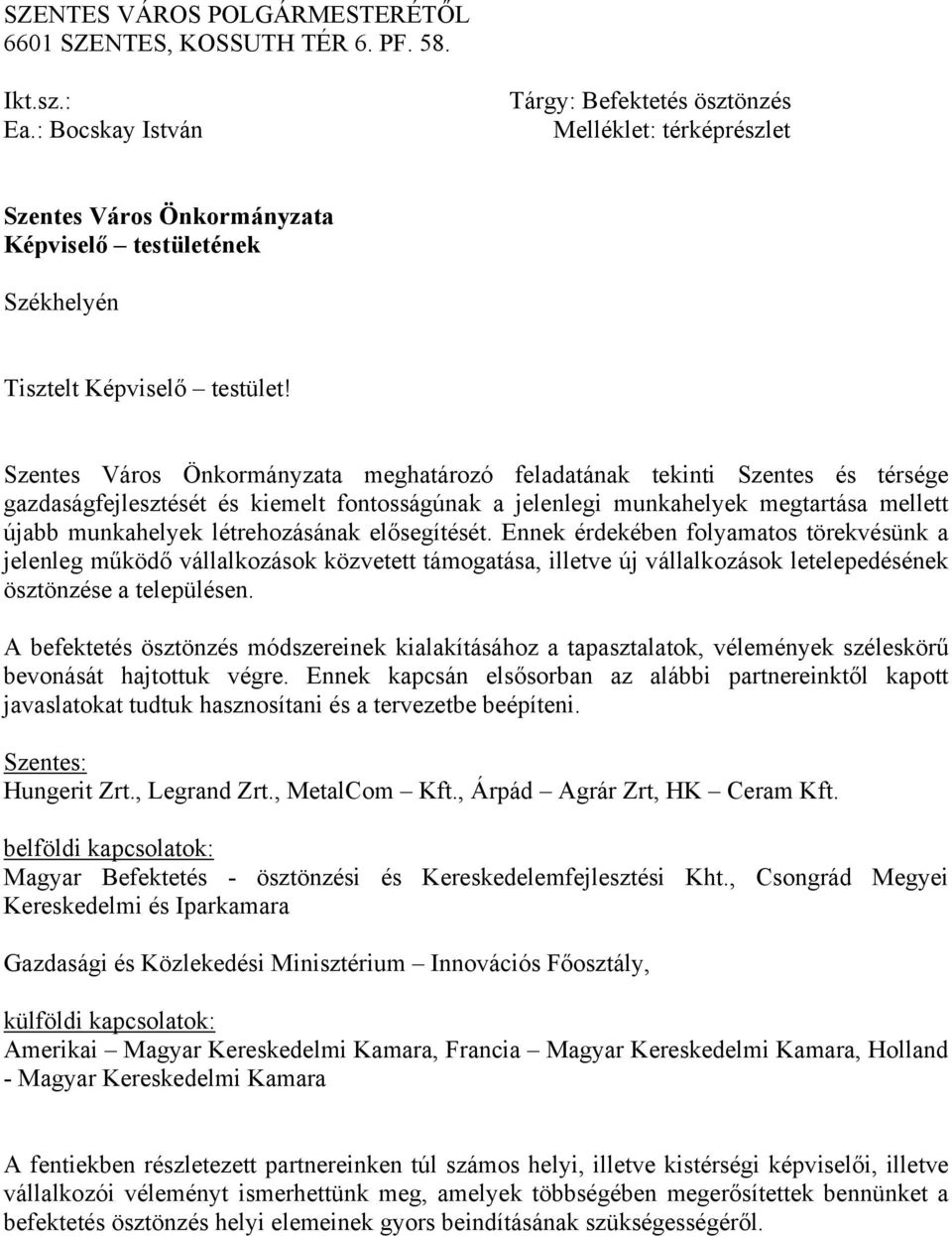 Szentes Város Önkormányzata meghatározó feladatának tekinti Szentes és térsége gazdaságfejlesztését és kiemelt fontosságúnak a jelenlegi munkahelyek megtartása mellett újabb munkahelyek