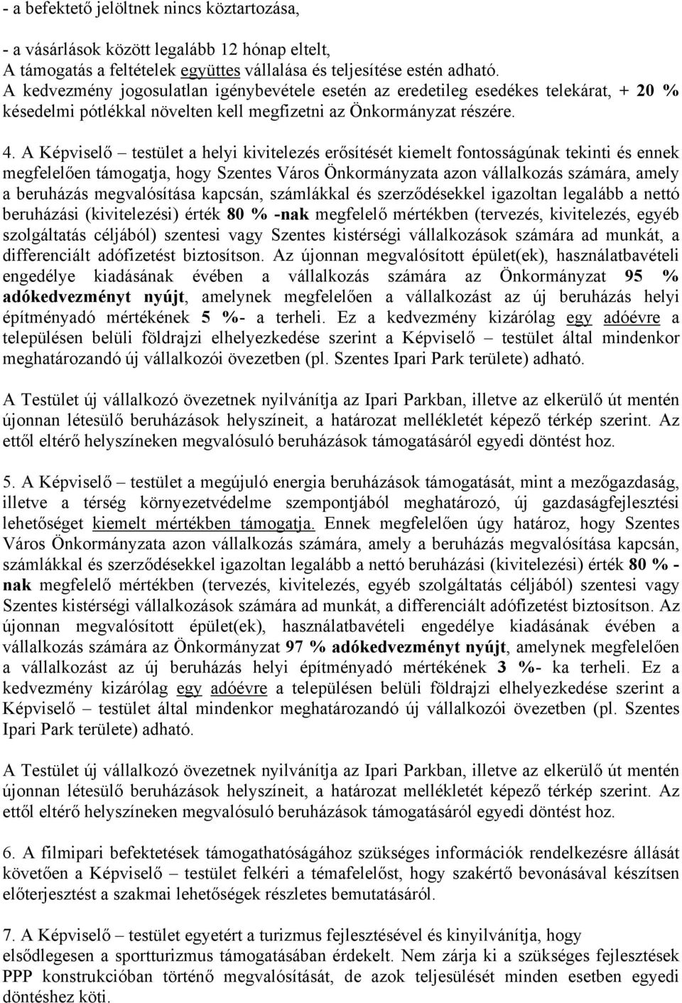 A Képviselő testület a helyi kivitelezés erősítését kiemelt fontosságúnak tekinti és ennek megfelelően támogatja, hogy Szentes Város Önkormányzata azon vállalkozás számára, amely a beruházás