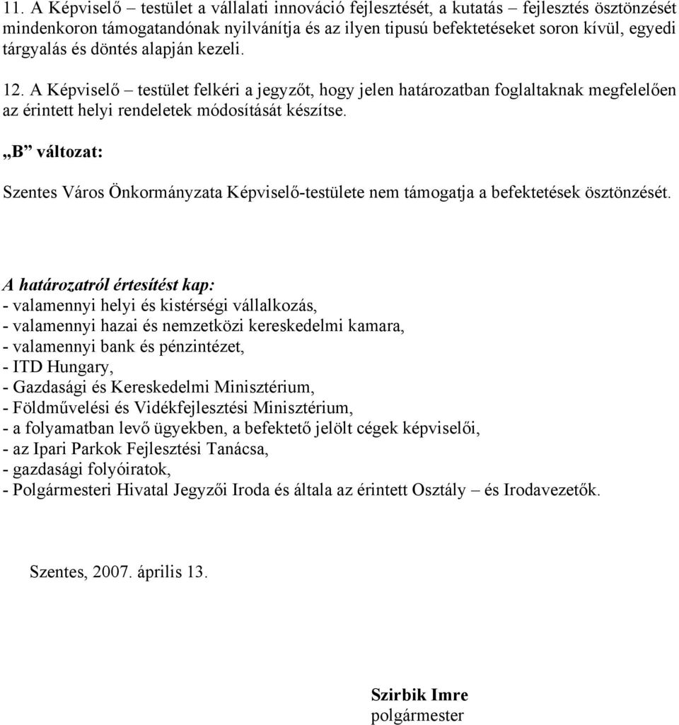 B változat: Szentes Város Önkormányzata Képviselő-testülete nem támogatja a befektetések ösztönzését.