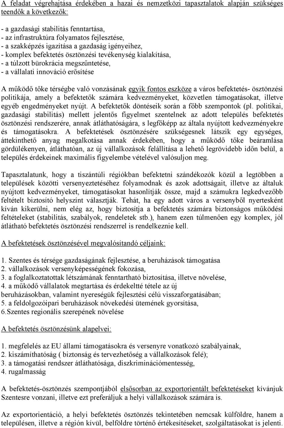 való vonzásának egyik fontos eszköze a város befektetés- ösztönzési politikája, amely a befektetők számára kedvezményeket, közvetlen támogatásokat, illetve egyéb engedményeket nyújt.