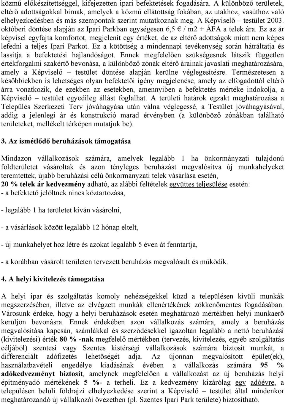 A Képviselő testület 2003. októberi döntése alapján az Ipari Parkban egységesen 6,5 / m2 + ÁFA a telek ára.