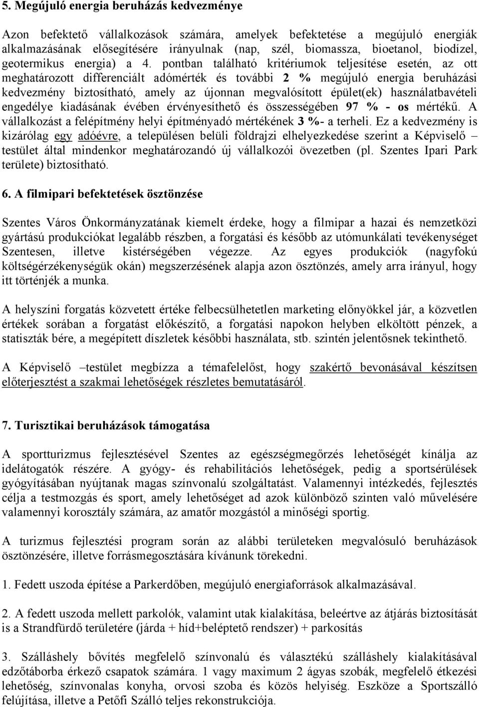 pontban található kritériumok teljesítése esetén, az ott meghatározott differenciált adómérték és további 2 % megújuló energia beruházási kedvezmény biztosítható, amely az újonnan megvalósított