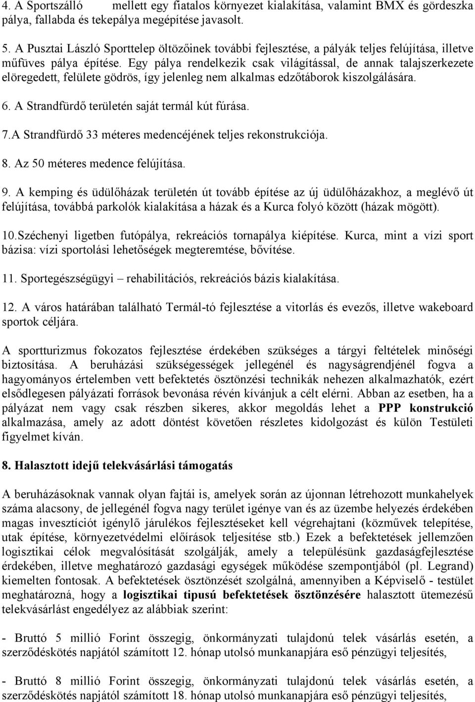 Egy pálya rendelkezik csak világítással, de annak talajszerkezete elöregedett, felülete gödrös, így jelenleg nem alkalmas edzőtáborok kiszolgálására. 6.