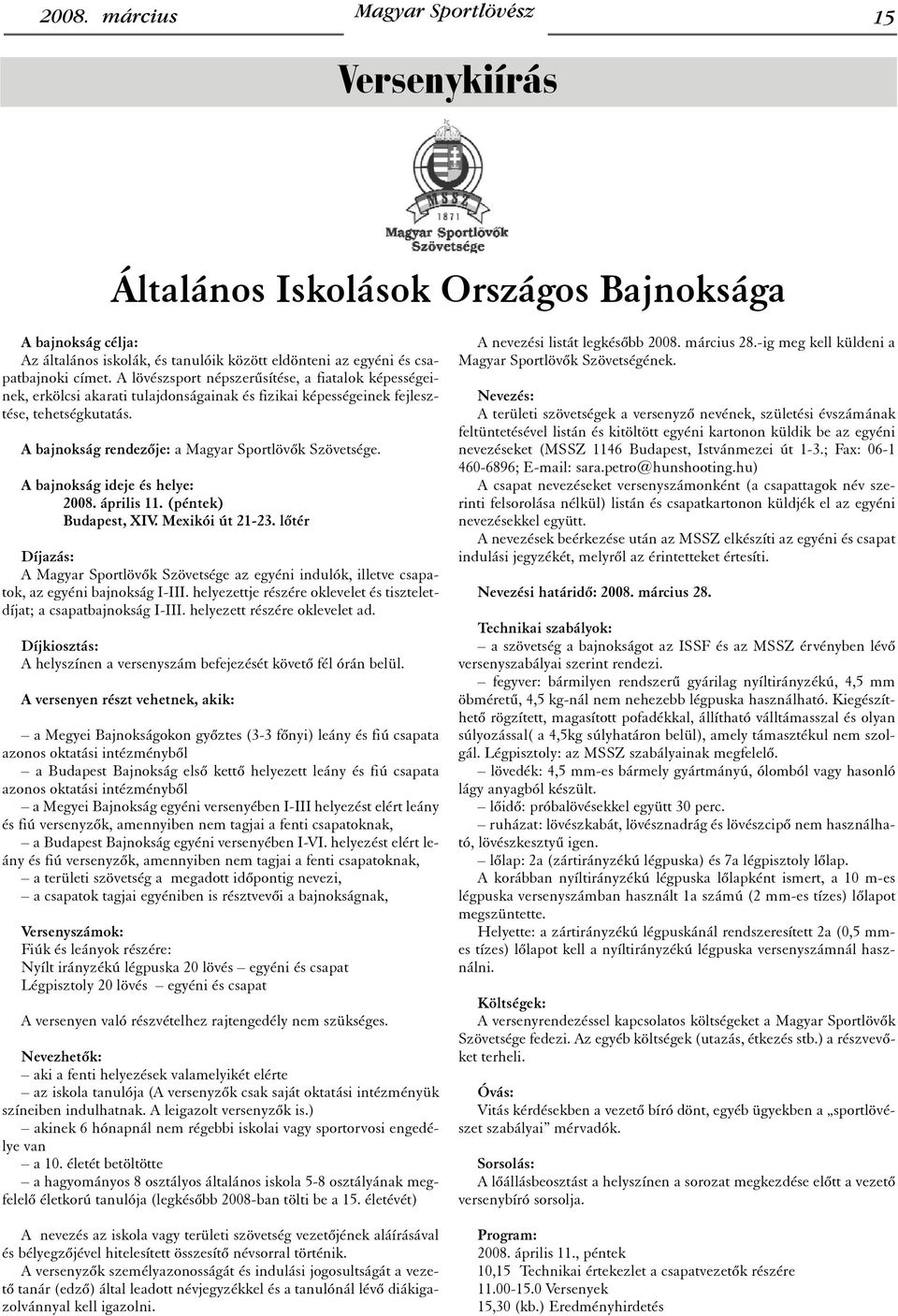 A bajnokság ideje és helye: 2008. április 11. (péntek) Budapest, XIV. Mexikói út 21-23. lõtér Díjazás: A Magyar Sportlövõk Szövetsége az egyéni indulók, illetve csapatok, az egyéni bajnokság I-III.