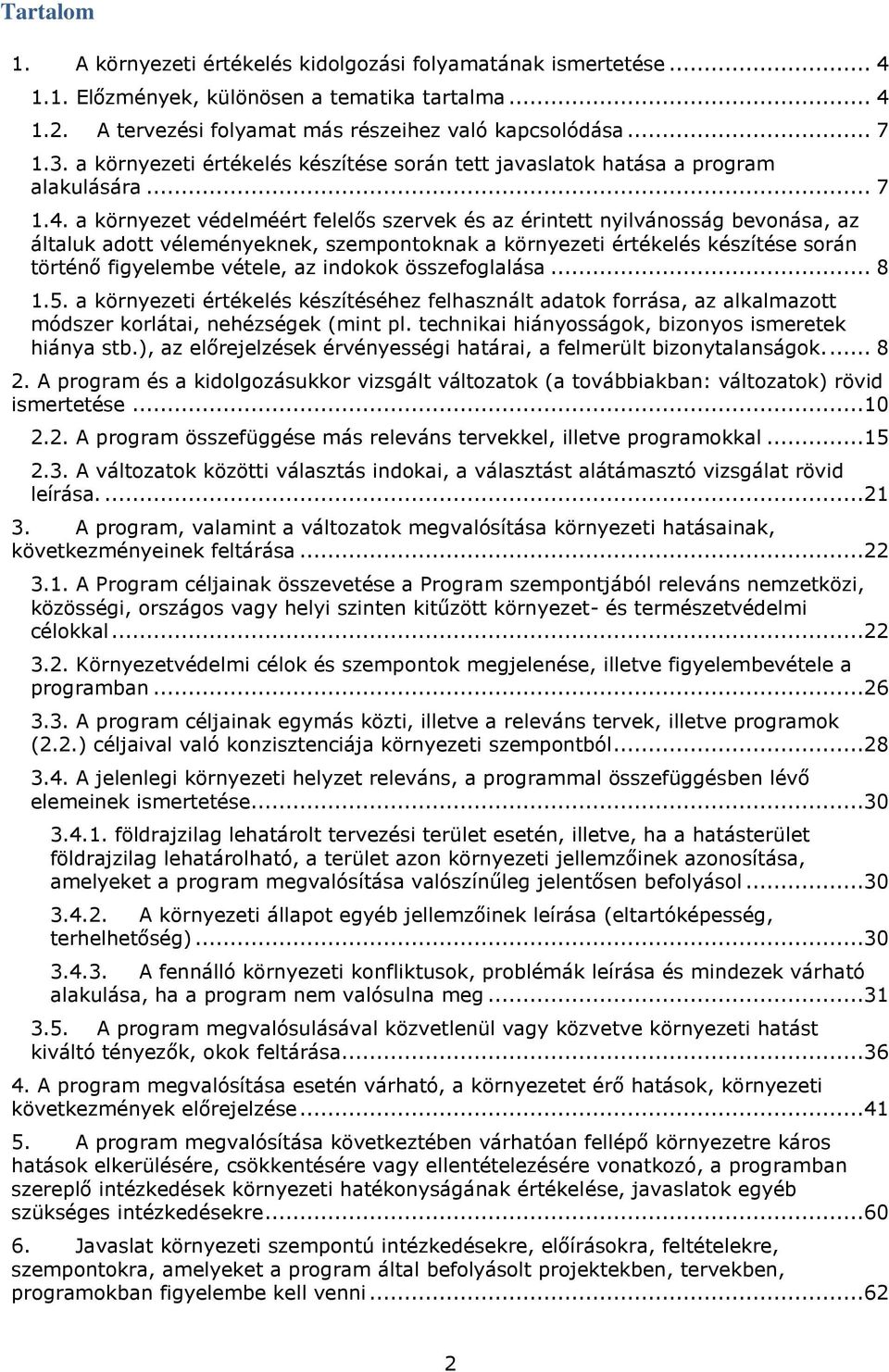 a környezet védelméért felelős szervek és az érintett nyilvánosság bevonása, az általuk adott véleményeknek, szempontoknak a környezeti értékelés készítése során történő figyelembe vétele, az indokok