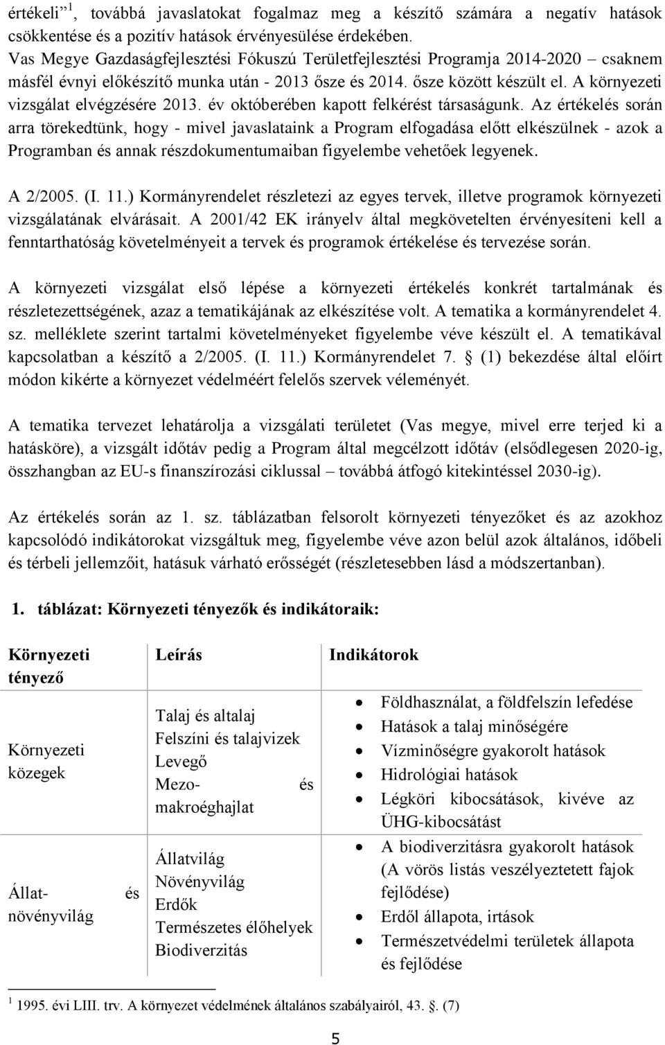 A környezeti vizsgálat elvégzésére 2013. év októberében kapott felkérést társaságunk.