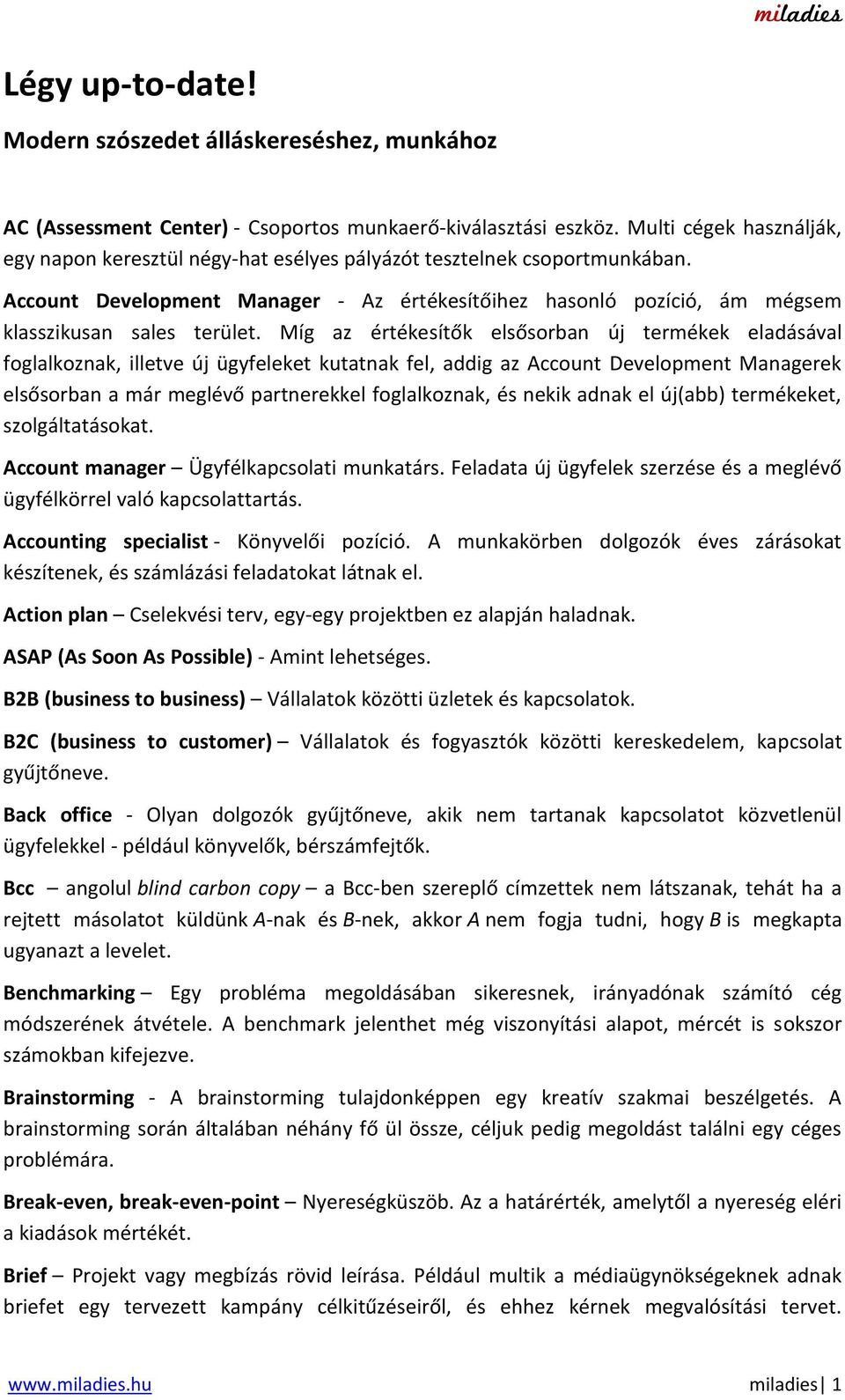 Míg az értékesítők elsősorban új termékek eladásával foglalkoznak, illetve új ügyfeleket kutatnak fel, addig az Account Development Managerek elsősorban a már meglévő partnerekkel foglalkoznak, és