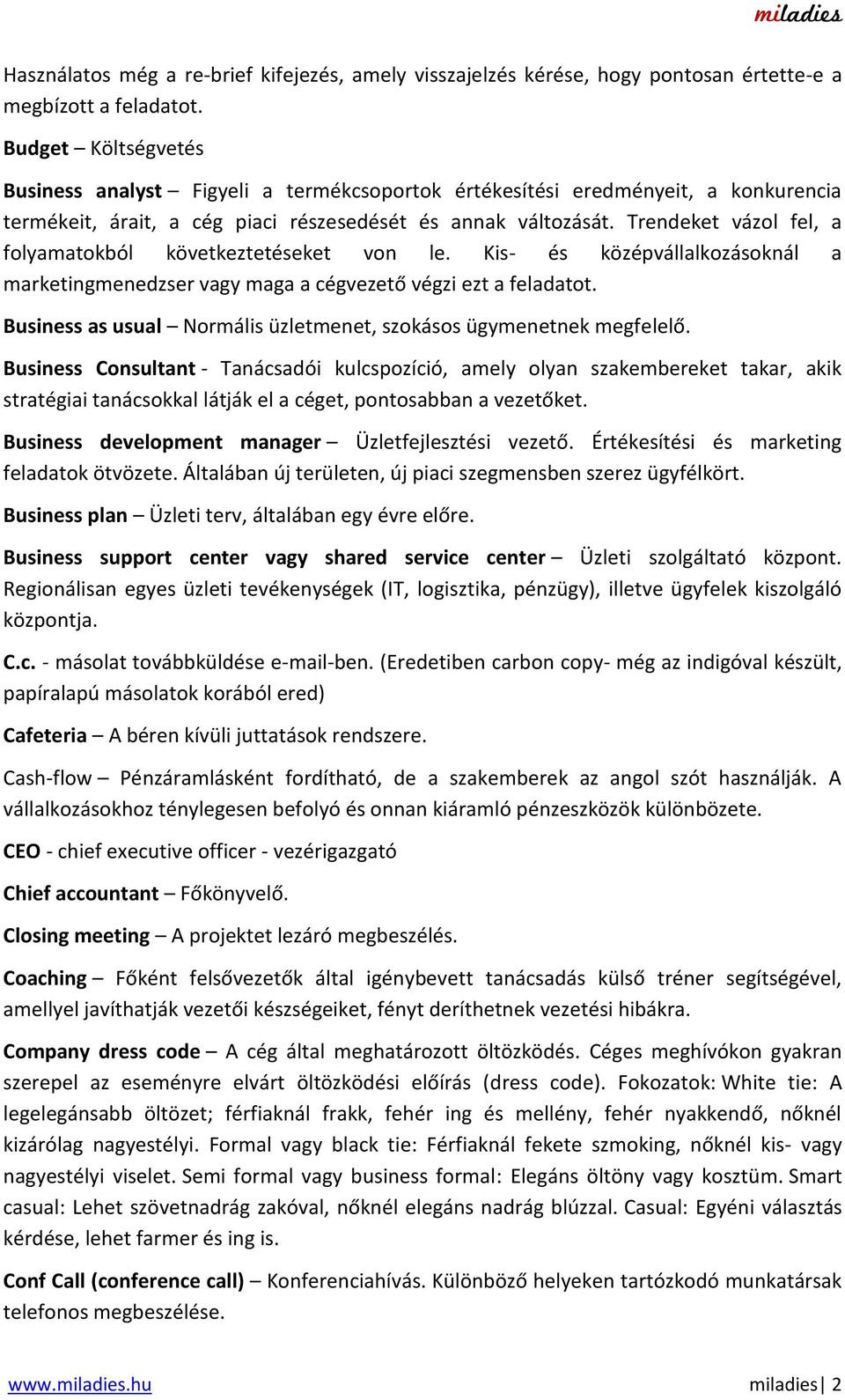 Trendeket vázol fel, a folyamatokból következtetéseket von le. Kis- és középvállalkozásoknál a marketingmenedzser vagy maga a cégvezető végzi ezt a feladatot.