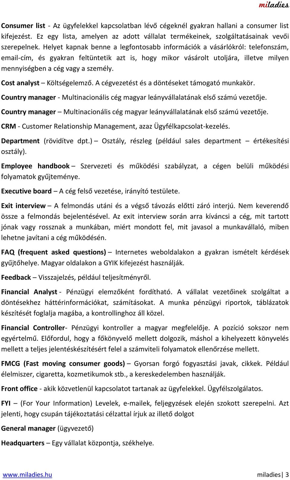 Cost analyst Költségelemző. A cégvezetést és a döntéseket támogató munkakör. Country manager - Multinacionális cég magyar leányvállalatának első számú vezetője.