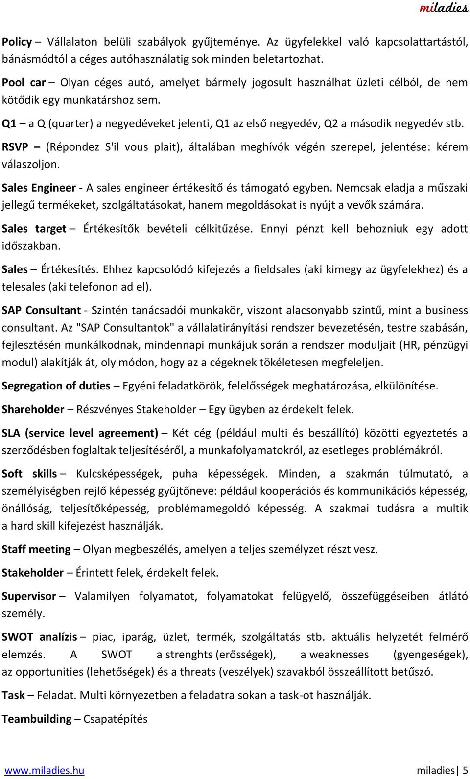 Q1 a Q (quarter) a negyedéveket jelenti, Q1 az első negyedév, Q2 a második negyedév stb. RSVP (Répondez S'il vous plait), általában meghívók végén szerepel, jelentése: kérem válaszoljon.