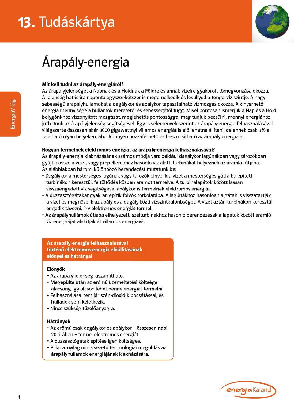 A kinyerhető energia mennyisége a hullámok méretétől és sebességétől függ.