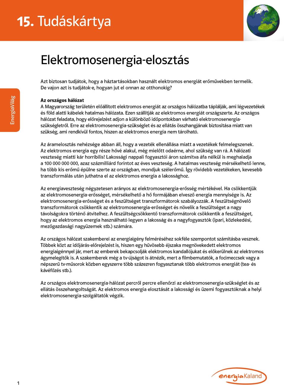 Az országos hálózat A Magyarország területén előállított elektromos energiát az országos hálózatba táplálják, ami légvezetékek és föld alatti kábelek hatalmas hálózata.