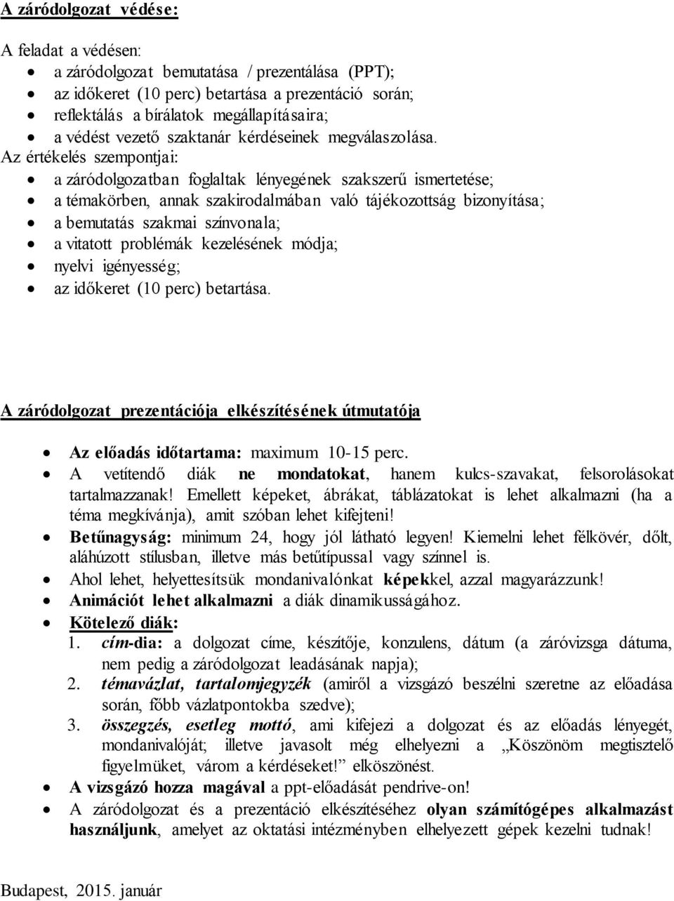 Az értékelés szempontjai: a záródolgozatban foglaltak lényegének szakszerű ismertetése; a témakörben, annak szakirodalmában való tájékozottság bizonyítása; a bemutatás szakmai színvonala; a vitatott