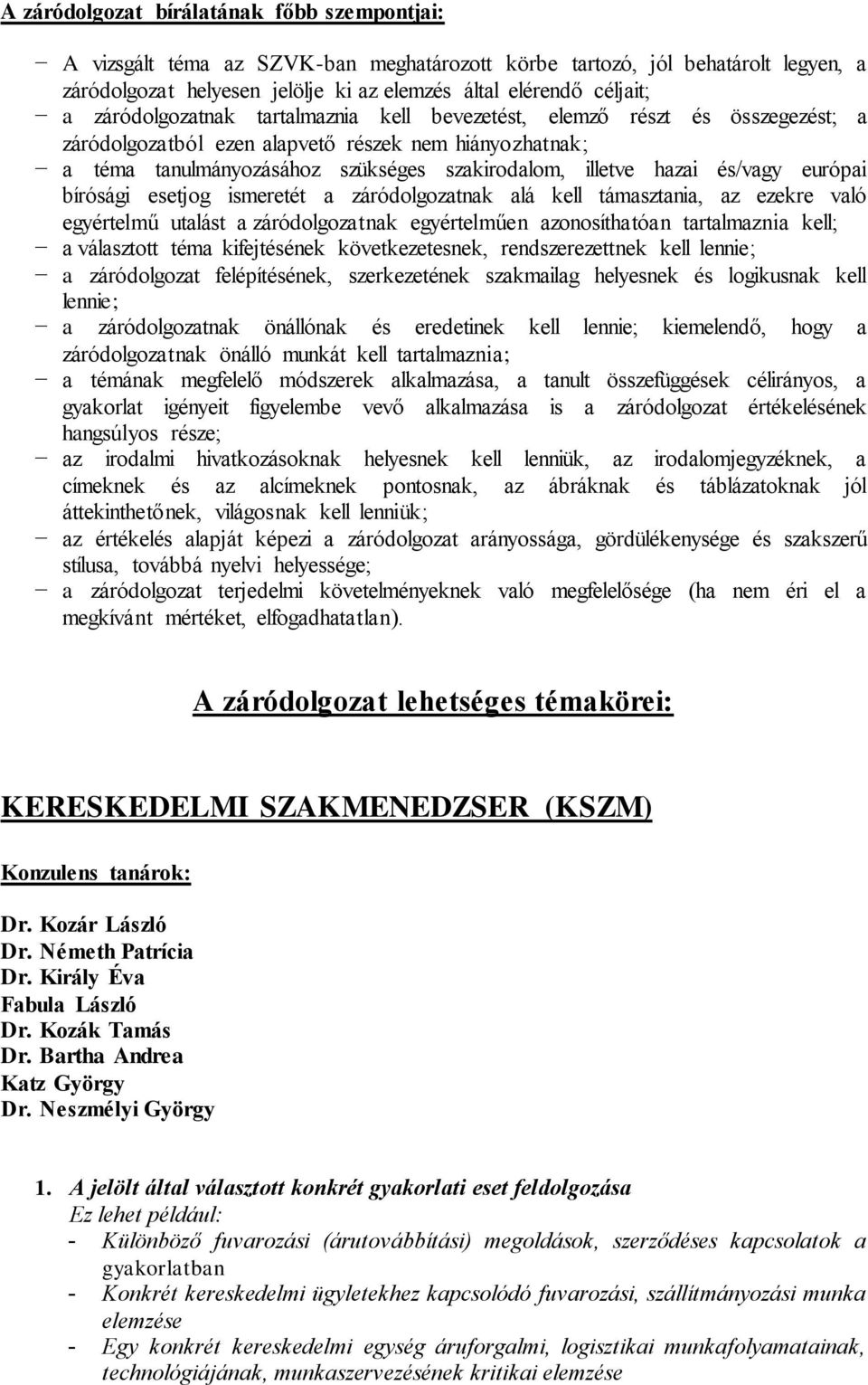 és/vagy európai bírósági esetjog ismeretét a záródolgozatnak alá kell támasztania, az ezekre való egyértelmű utalást a záródolgozatnak egyértelműen azonosíthatóan tartalmaznia kell; a választott téma