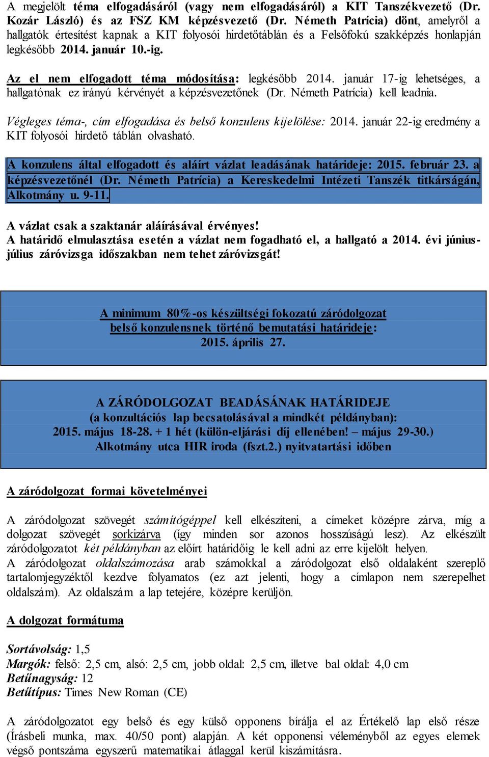 Az el nem elfogadott téma módosítása: legkésőbb 2014. január 17-ig lehetséges, a hallgatónak ez irányú kérvényét a képzésvezetőnek (Dr. Németh Patrícia) kell leadnia.