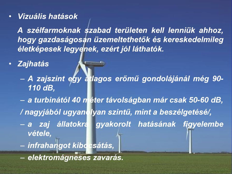 Zajhatás A zajszint egy átlagos erőmű gondolájánál még 90-110 db, a turbinától 40 méter távolságban már csak