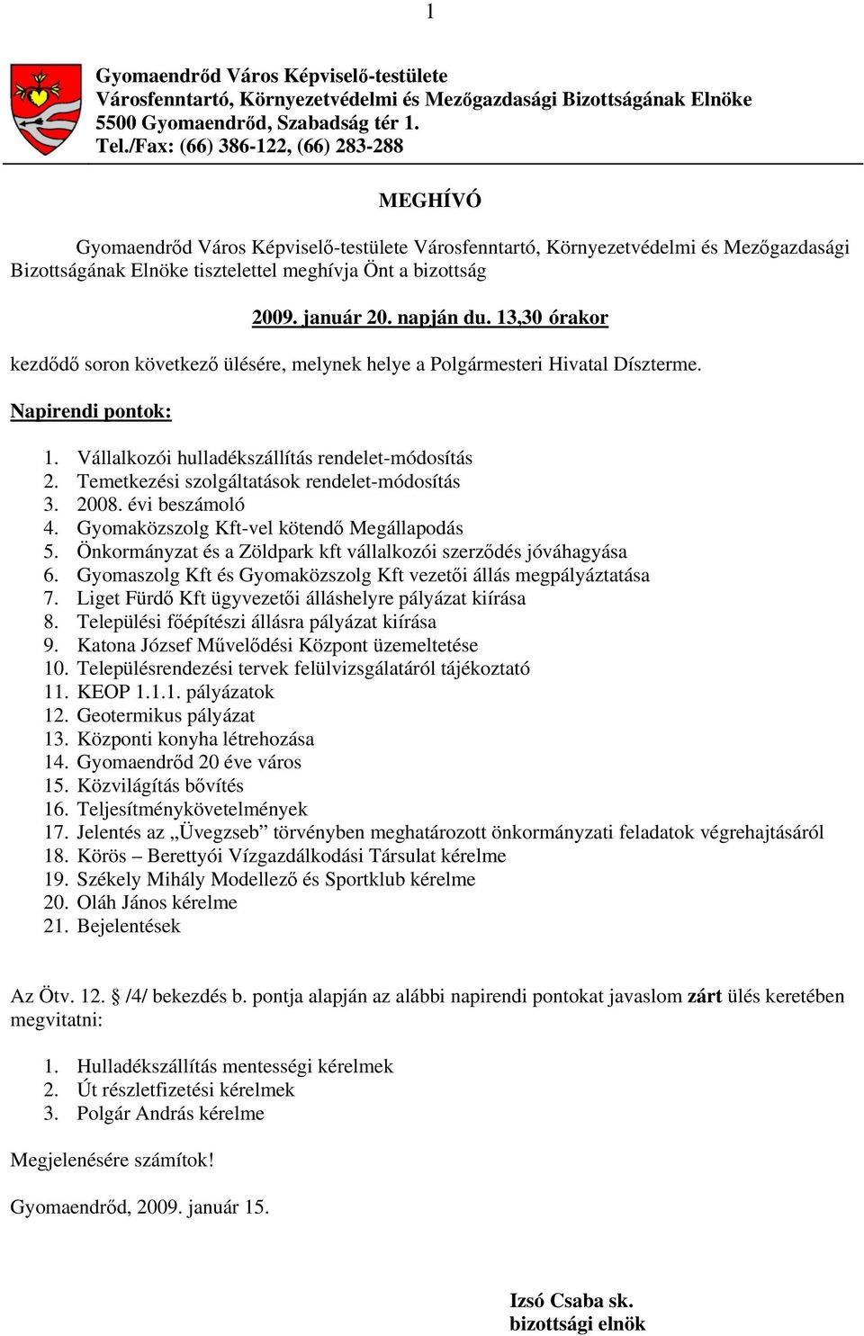 január 20. napján du. 13,30 órakor kezdődő soron következő ülésére, melynek helye a Polgármesteri Hivatal Díszterme. Napirendi pontok: 1. Vállalkozói hulladékszállítás rendelet-módosítás 2.