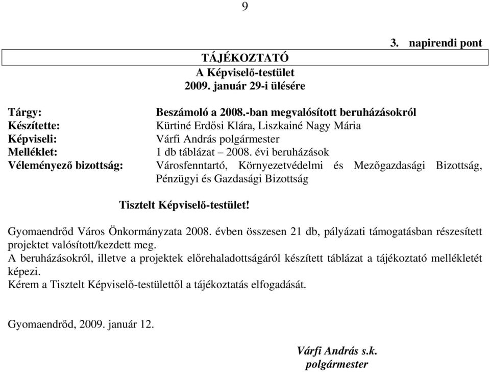 évi beruházások Városfenntartó, Környezetvédelmi és Mezőgazdasági Bizottság, Pénzügyi és Gazdasági Bizottság Tisztelt Képviselő-testület! Gyomaendrőd Város Önkormányzata 2008.