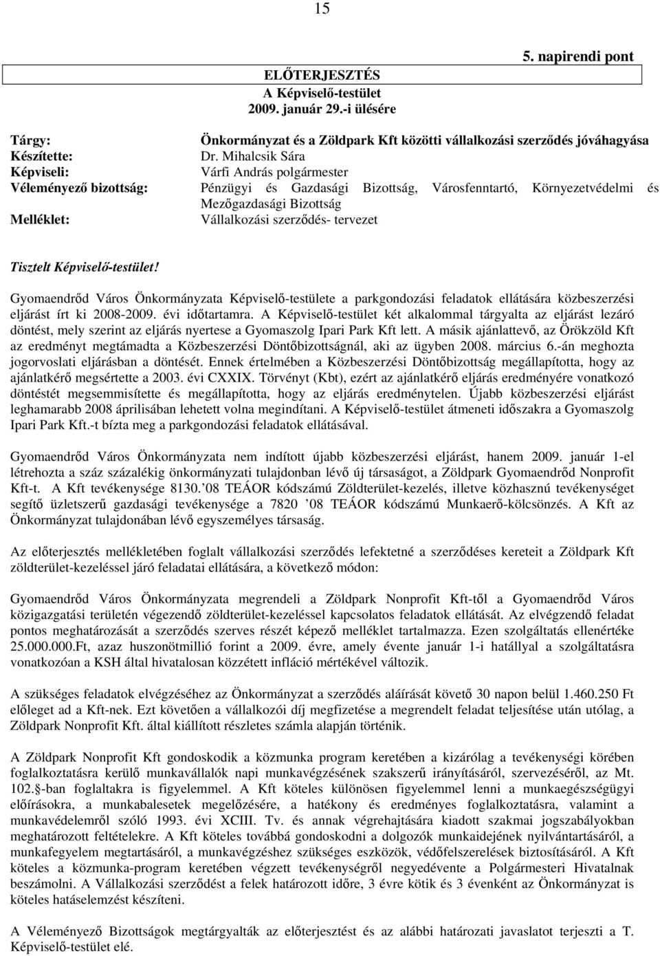 szerződés- tervezet Tisztelt Képviselő-testület! Gyomaendrőd Város Önkormányzata Képviselő-testülete a parkgondozási feladatok ellátására közbeszerzési eljárást írt ki 2008-2009. évi időtartamra.