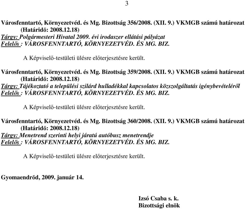 9.) VKMGB számú határozat (Határidő: 2008.12.18) Tárgy: Tájékoztató a települési szilárd hulladékkal kapcsolatos közszolgáltatás igénybevételéről Felelős : VÁROSFENNTARTÓ, KÖRNYEZETVÉD. ÉS MG. BIZ.