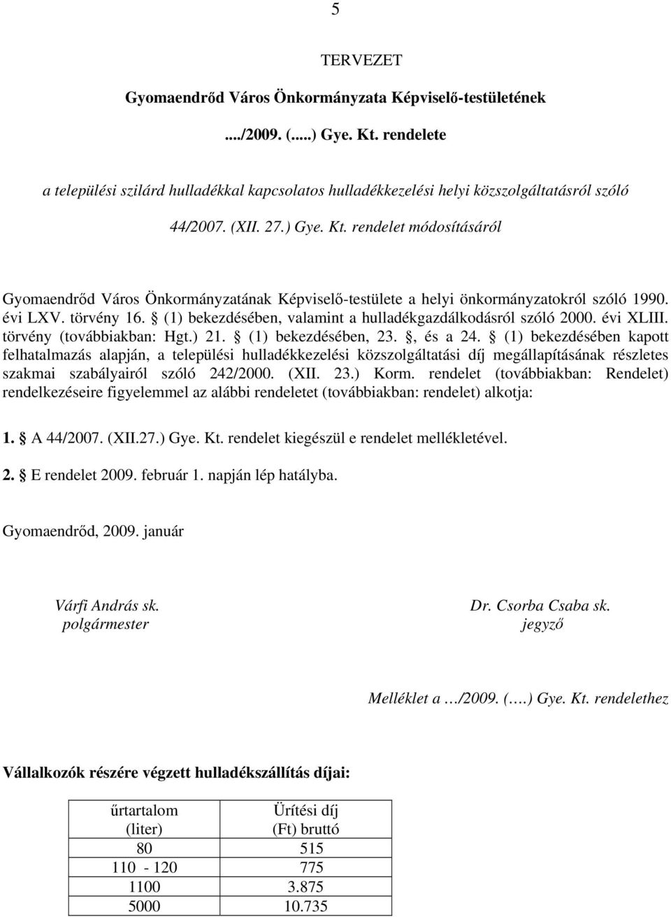 rendelet módosításáról Gyomaendrőd Város Önkormányzatának Képviselő-testülete a helyi önkormányzatokról szóló 1990. évi LXV. törvény 16. (1) bekezdésében, valamint a hulladékgazdálkodásról szóló 2000.