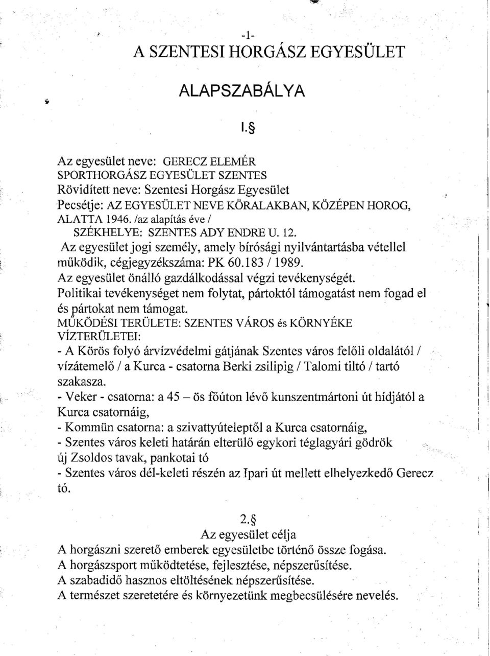 Az egyesület önálló gazdálkodással végzi tevékenységét. Politikai tevékenységet nem folytat, pártoktól támogatást nem fogad el és pártokat nem támogat.