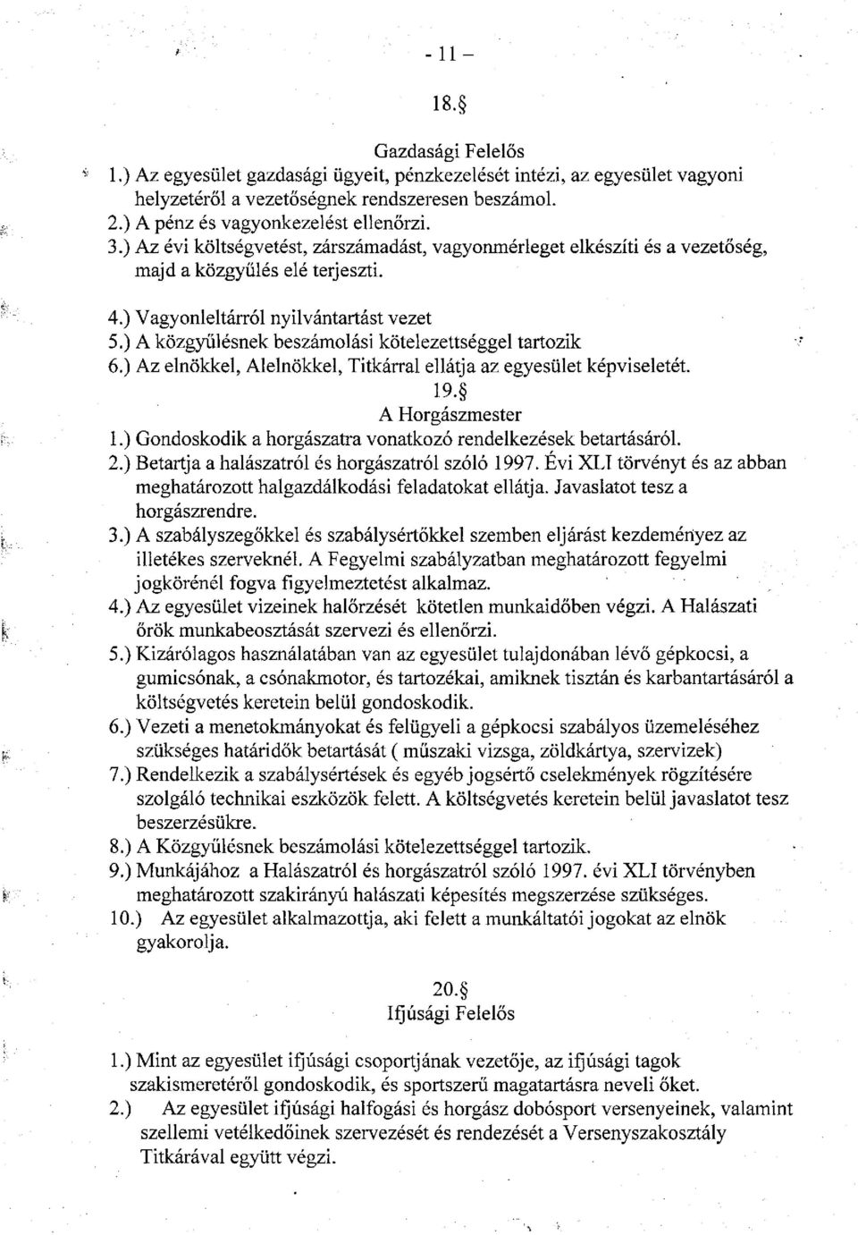 ) A közgyűlésnek beszámolási kötelezettséggel tartozik 6.) Az elnökkel, Alelnökkel, Titkárral ellátja az egyesület képviseletét. 19. A Horgászmester 1.