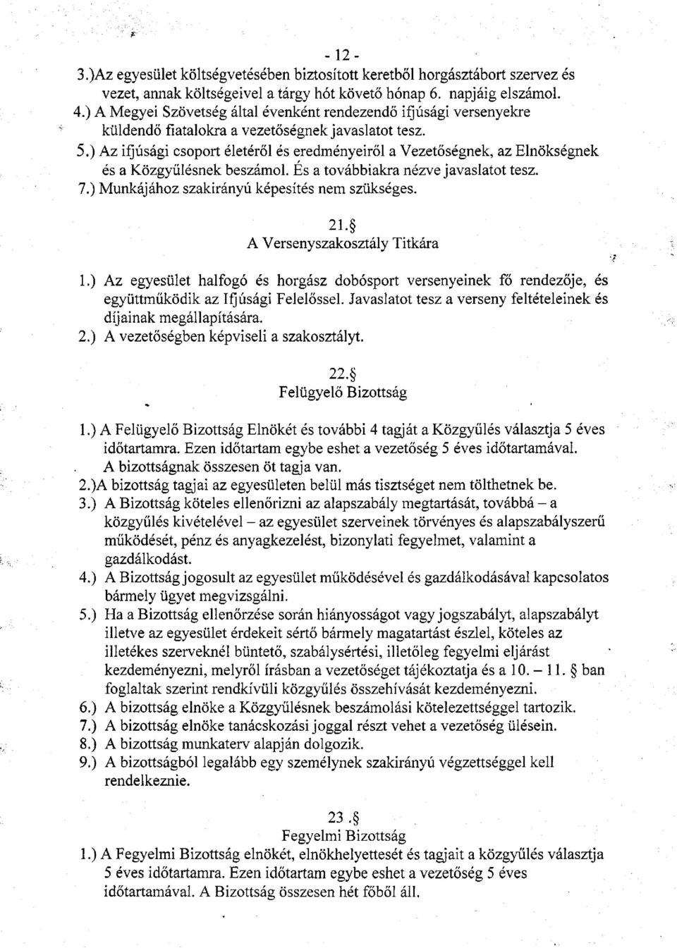 ) Az ifjúsági csoport életéről és eredményeiről a Vezetőségnek, az Elnökségnek és a Közgyűlésnek beszámol. Es a továbbiakra nézve javaslatot tesz. 7.) Munkájához szakirányú képesítés nem szükséges.