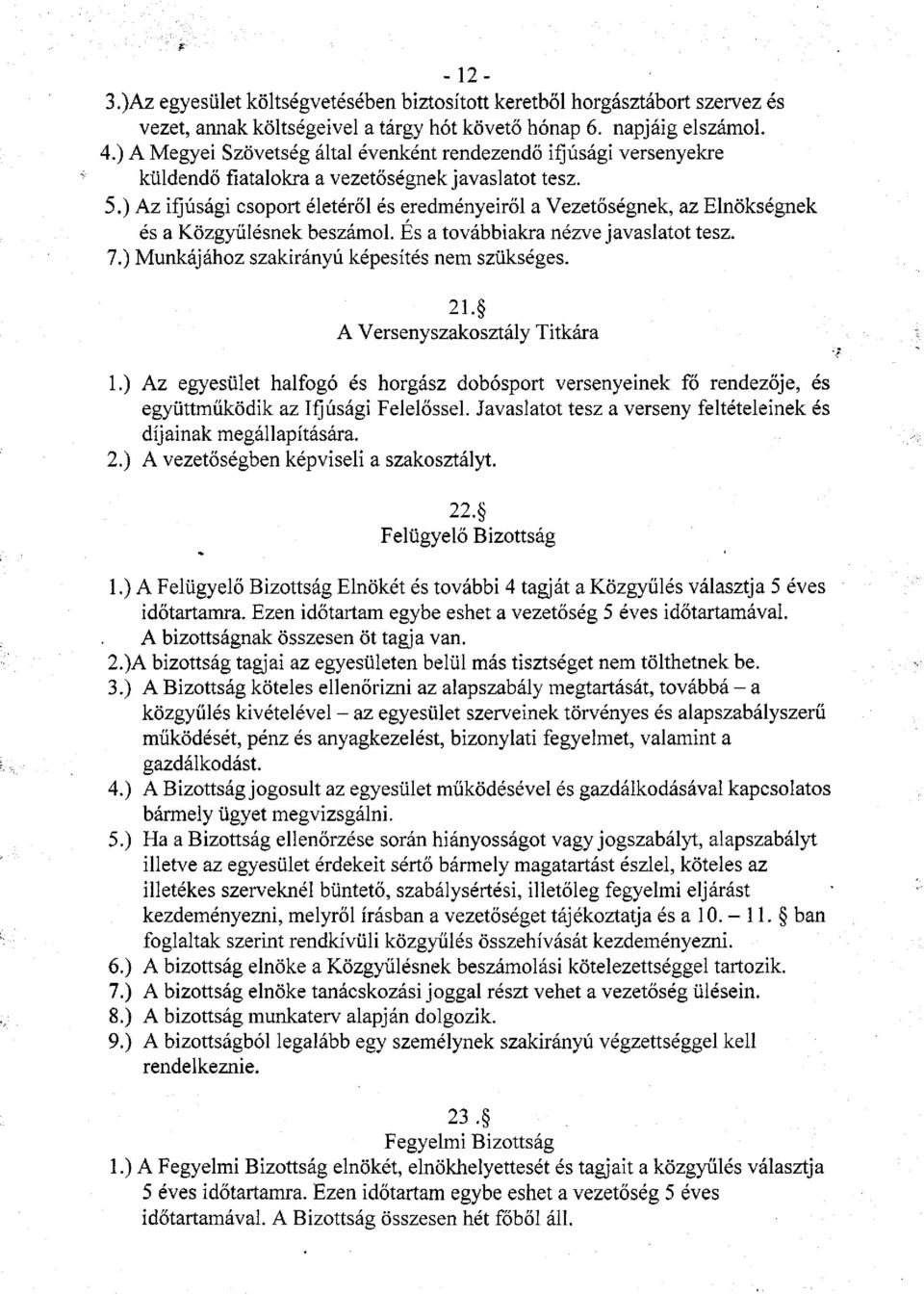 ) Az ifjúsági csoport életéről és eredményeiről a Vezetőségnek, az Elnökségnek és a Közgyűlésnek beszámol. Es a továbbiakra nézve javaslatot tesz. 7.) Munkájához szakirányú képesítés nem szükséges.