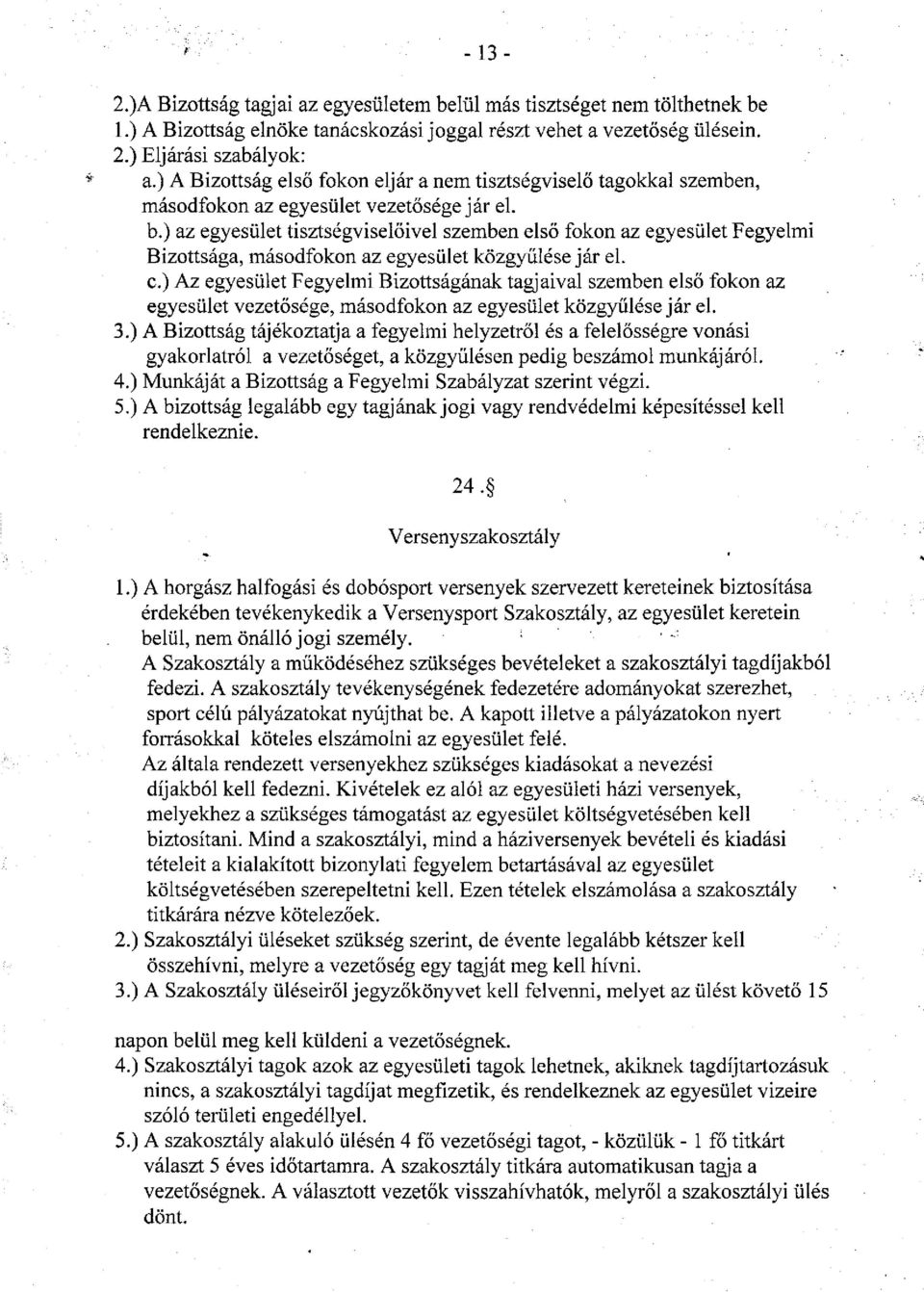 ) az egyesület tisztségviselőivel szemben első fokon az egyesület Fegyelmi Bizottsága, másodfokon az egyesület közgyűlése jár el. c.