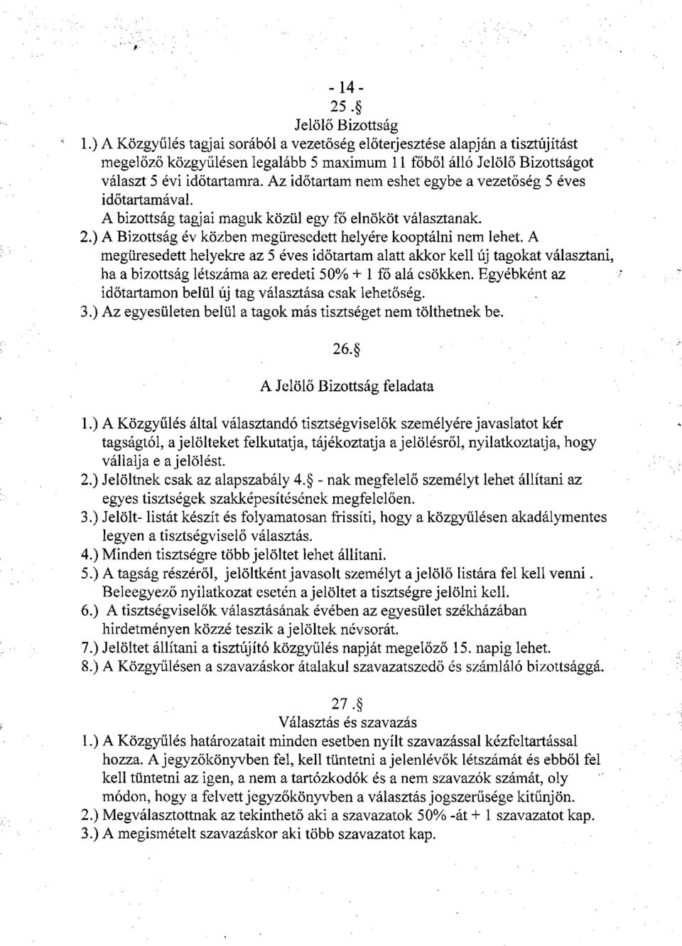 Az időtartam nem eshet egybe a vezetőség 5 éves időtartamával. A bizottság tagjai maguk közül egy fő elnököt választanak. 2.) A Bizottság év közben megüresedett helyére kooptálni nem lehet.