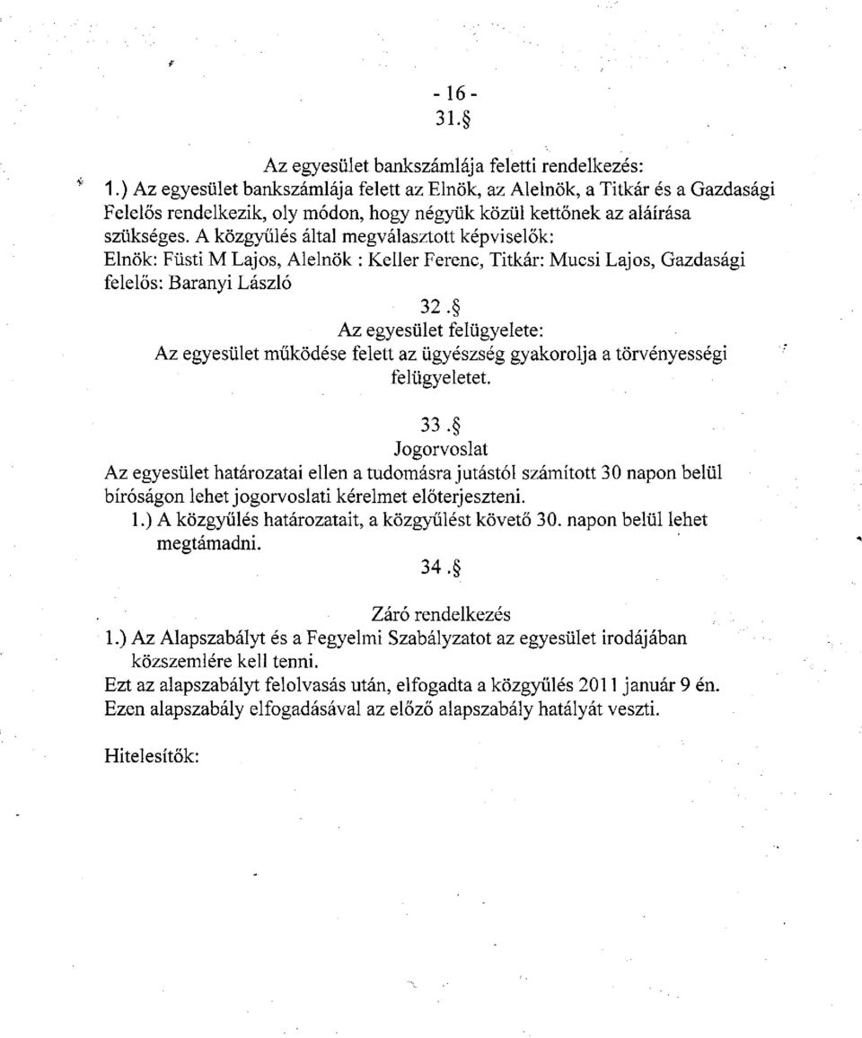 A közgyűlés által megválasztott képviselők: Elnök: Füsti M Lajos, Alelnök : Keller Ferenc, Titkár: Mucsi Lajos, Gazdasági felelős: Bárányi László 32.