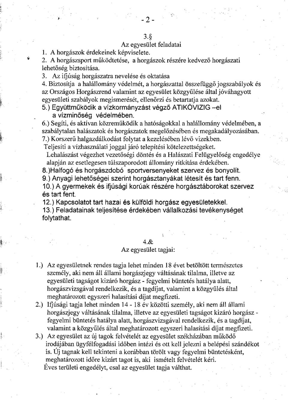 Biztosítja a halállomány védelmét, a horgászattal összefüggő jogszabályok és az Országos Horgászrend valamint az egyesület közgyűlése által jóváhagyott egyesületi szabályok megismerését, ellenőrzi és