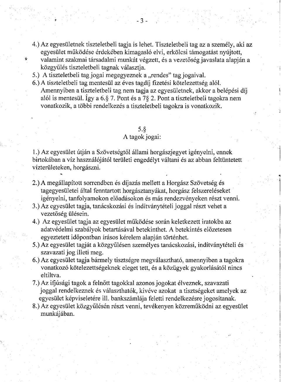 közgyűlés tiszteletbeli tagnak választja. 5.) A tiszteletbeli tag jogai megegyeznek a rendes" tag jogaival. 6.) A tiszteletbeli tag mentesül az éves tagdíj fizetési kötelezettség alól.