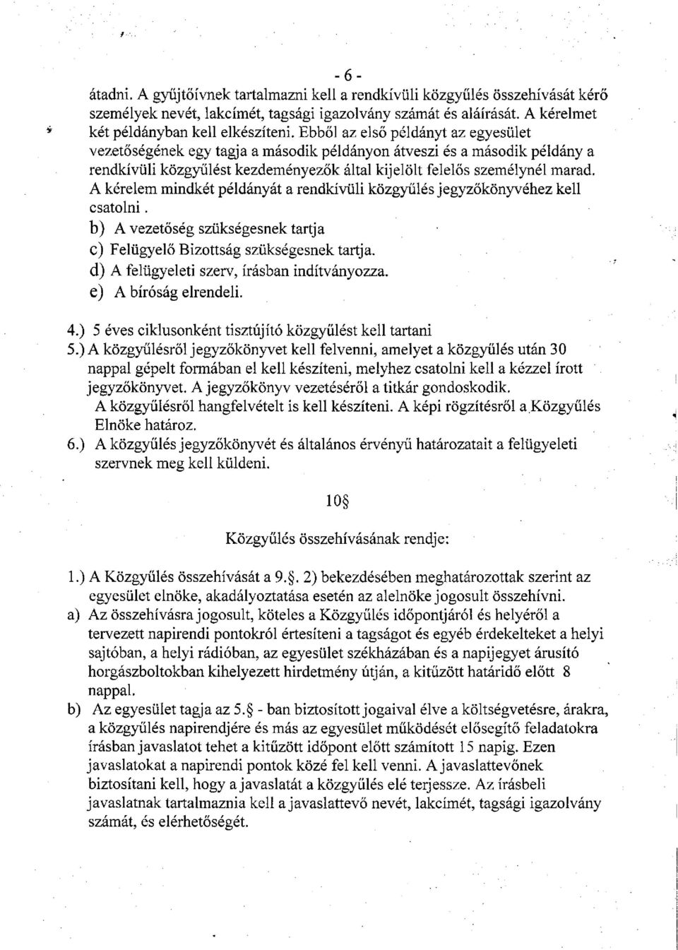 A kérelem mindkét példányát a rendkívüli közgyűlés jegyzőkönyvéhez kell csatolni. b) A vezetőség szükségesnek tartja c) Felügyelő Bizottság szükségesnek tartja.