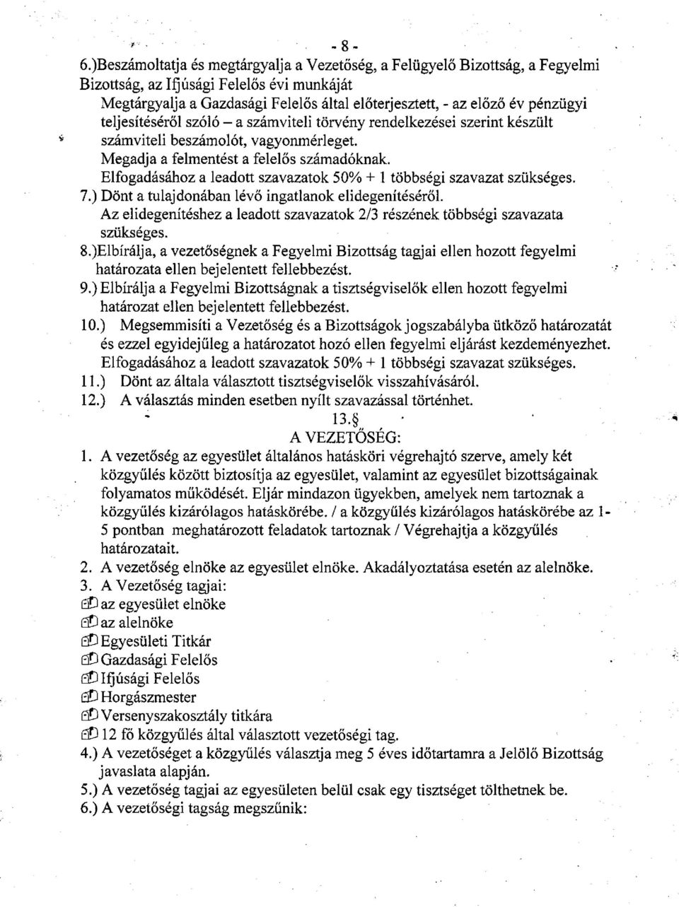 Elfogadásához a leadott szavazatok 50% + 1 többségi szavazat szükséges. 7.) Dönt a tulajdonában lévő ingatlanok elidegenítéséről.