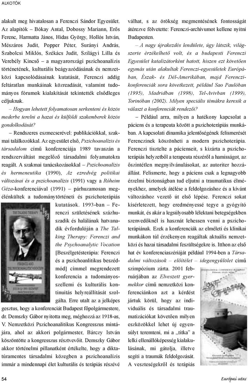 Verebély Kincsõ a magyarországi pszichoanalízis történetének, kulturális beágyazódásának és nemzetközi kapcsolódásainak kutatását, Ferenczi addig feltáratlan munkáinak közreadását, valamint